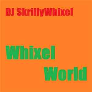 DJ SkrillyWhixel - Whixel World album flac