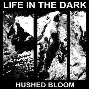 Life In The Dark - Hushed Bloom album flac