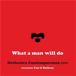 Orchestra Contemporanea Featuring Fast & Bulbous - What a Man Will Do album flac