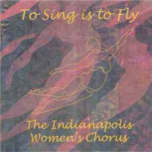 The Indianapolis Women's Chorus - To Sing Is To Fly album flac