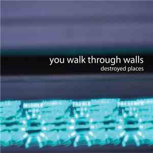You Walk Through Walls - Destroyed Places album flac