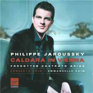 Antonio Caldara • Philippe Jaroussky - Concerto Köln - Emmanuelle Haïm - Caldara In Vienna : Forgotten Castrato Arias album flac