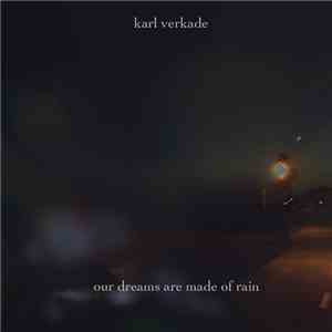 Karl Verkade - Our Dreams Are Made Of Rain album flac