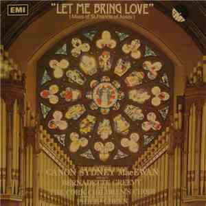 Canon Sydney MacEwan / Bernadette Greevy / The Cork Children's Choir / Philip Green - Let Me Bring Love (Mass Of St. Francis Of Assisi) album flac