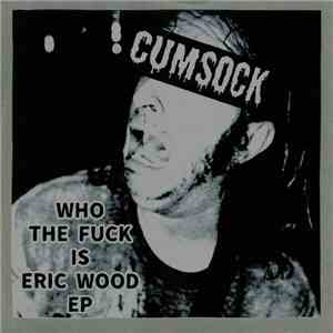Cum Sock - Who The Fuck Is Eric Wood Ep album flac