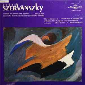Endre Szervánszky – Béla Kovács, Mixed Chorus Of Veszprém City, István Zámbó , Orchestra Of The Hungarian Radio And Television, Ádám Medveczky - Serenade For Clarinet / Song Of Dogs / Concerto For Clarinet / Variations For Orchestra album flac