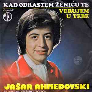 Jašar Ahmedovski I Ansambl Mirka Kodića - Kad Odrastem Ženiću Te / Verujem U Tebe album flac