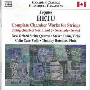 Jacques Hétu – New Orford String Quartet • Steven Dann • Colin Carr • Timothy Hutchins - Complete Chamber Works For Strings: String Quartets Nos. 1 And 2 • Sérénade • Sextet album flac