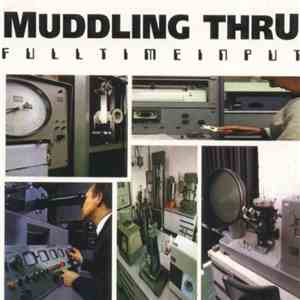 Muddling Thru - Fulltime Input album flac