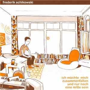 Frederik Schikowski - Ich Möchte Mich Zusammenfalten Und Nur Noch Eine Mitte Sein album flac