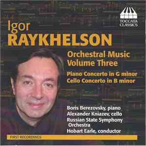 Igor Raykhelson — Boris Berezovsky, Alexander Kniazev, Russian State Symphony Orchestra, Hobart Earle - Orchestral Music, Volume Three: Piano Concerto In G Minor • Cello Concerto In G Minor album flac