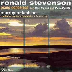 Ronald Stevenson - Murray McLachlan, Chetham's Symphony Orchestra, Julian Clayton - Piano Concertos No. 1 Faust Tryptich No. 2 The Continents album flac