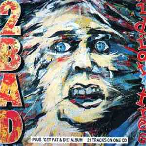 2 Bad - Idiot Tree / Get Fat & Die album flac
