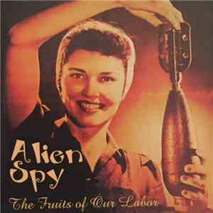 Alien Spy - The Fruits Of Our Labor album flac