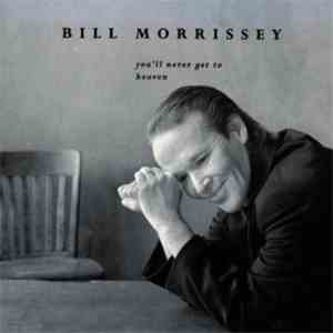 Bill Morrissey - You'll Never Get To Heaven album flac