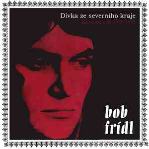 Bob Frídl - Dívka Ze Severního Kraje (Nahrávky Z Let 1970-1976) album flac