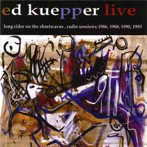 Ed Kuepper - Ed Kuepper Live: Long Rider On The Shortwaves, Radio Sessions 1986, 1988, 1990, 1993 album flac