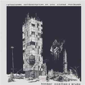 Himber Ocampo Y Grupo - Reflexiones Caleidoscópicas En Una Ciudad Moribunda album flac