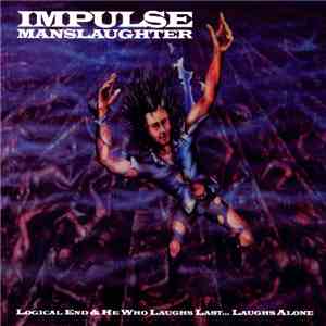 Impulse Manslaughter - Logical End & He Who Laughs Last... Laughs Alone album flac
