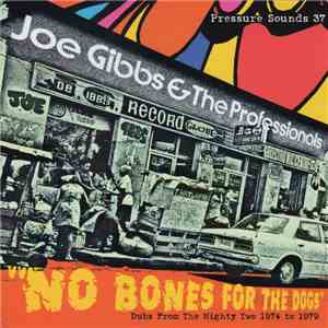 Joe Gibbs & The Professionals - No Bones For The Dogs - Dubs From The Mighty Two 1974 To 1979 album flac