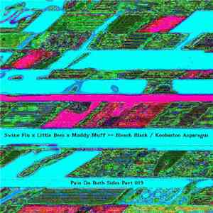 Swine Flu X Little Bees X Muddy Muff ↔ Bleach Black / Koobaatoo Asparagus - Pain On Both Sides Part 019 album flac