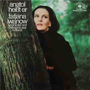 Tatjana Iwanow - Anatol Heißt Er - Tatjana Iwanow Singt Lieder und Chansons Aus Rußland album flac
