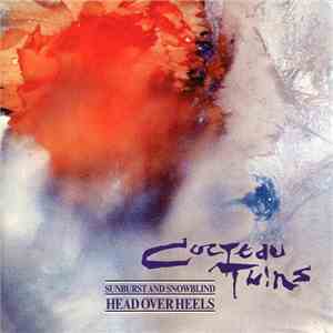 Cocteau Twins - Head Over Heels / Sunburst And Snowblind album flac