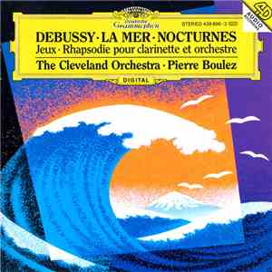 Debussy, The Cleveland Orchestra, Pierre Boulez - La Mer · Nocturnes · Jeux · Rhapsodie Pour Clarinette Et Orchestre album flac
