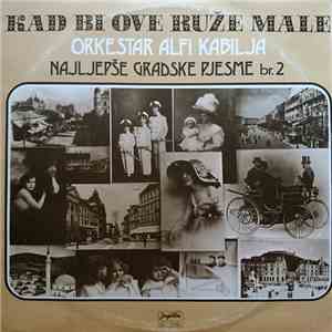 Orkestar Alfi Kabilja - Kad Bi Ove Ruže Male - Najljepše Gradske Pjesme Br.2 album flac
