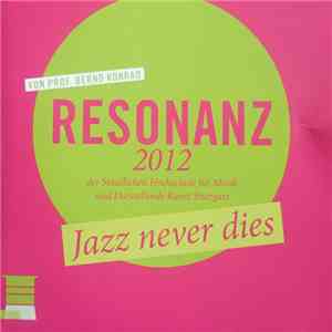 Prof. Bernd Konrad - Resonanz 2012 Der Staatlichen Hochschule Für Musik Und Darstellende Kunst Stuttgart: Jazz Never Dies album flac