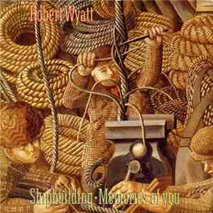 Robert Wyatt - Shipbuilding / Memories Of You album flac
