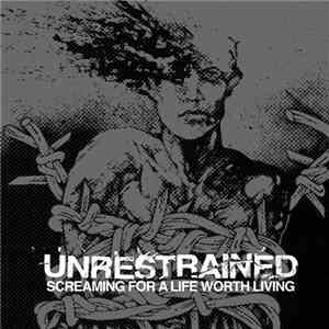 Unrestrained - Screaming For A Life Worth Living album flac