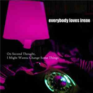Everybody Loves Irene - On Second Thought I Might Wanna Change Some Things album flac