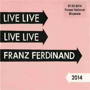 Franz Ferdinand - Live 2014 (07.03.2014 Forest National, Brussels) album flac