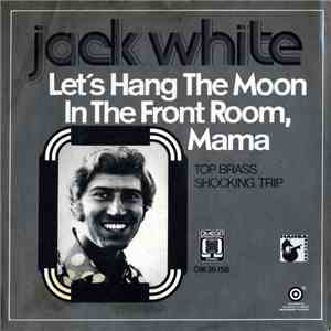 Jack White - Let's Hang The Moon In The Front Room, Mama / Top Brass Shocking Trip album flac