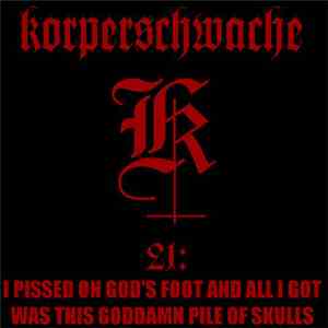 Korperschwache - 21: I Pissed On God's Foot And All I Got Was This Goddamn Pile Of Skulls album flac
