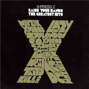 X-Press 2 - Raise Your Hands - The Greatest Hits album flac