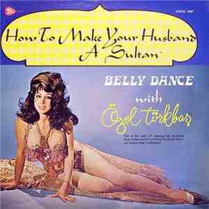 Özel Türkbas - How To Make Your Husband A Sultan - Belly Dance With Özel Türkbas album flac