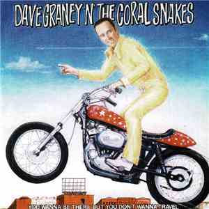 Dave Graney 'N' The Coral Snakes - You Wanna Be There But You Don't Wanna Travel album flac
