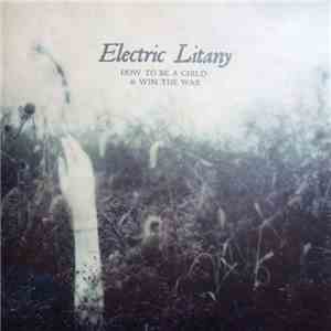 Electric Litany - How To Be A Child & Win The War album flac