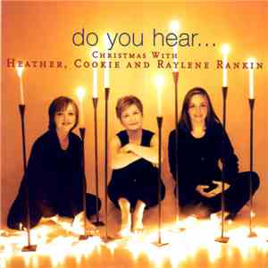 Heather Rankin, Cookie Rankin And Raylene Rankin - Do You Hear ... Christmas With Heather, Cookie, And Raylene Rankin album flac