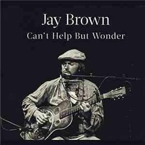 Jay Brown  - Can't Help But Wonder album flac