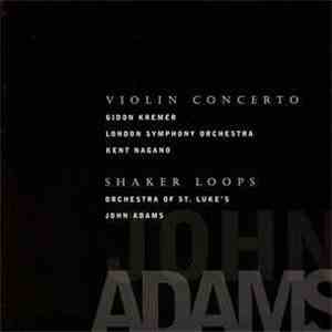John Adams - Gidon Kremer, London Symphony Orchestra / Kent Nagano - Orchestra Of St. Luke's / John Adams - Violin Concerto / Shaker Loops album flac