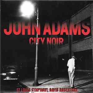 John Adams, St. Louis Symphony, David Robertson - City Noir / Saxophone Concerto album flac