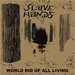 Slave Hands - World Rid Of All Living album flac