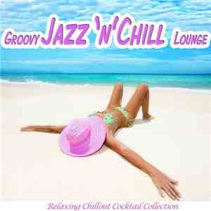 Various - Groovy Jazz 'n' Chill Lounge (Relaxing Chillout Cocktail Selection) album flac