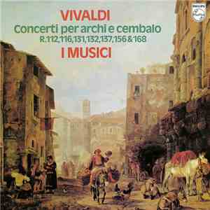Vivaldi, I Musici - Concerti Per Archi E Cembalo R.112, 116, 131, 132, 137, 156 & 168 album flac