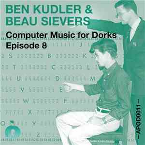Ben Kudler, Beau Sievers - Computer Music For Dorks — Episode 8 album flac
