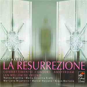 G.F. Handel - Combattimento Consort Amsterdam • Jan Willem de Vriend • Nancy Argenta • Maria Cristina Kiehr • Marijana Mijanovic • Marcel Reijans • Klaus Mertens - La Resurrezione (Live Recording) album flac