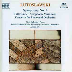 Lutosławski, Piotr Paleczny, Polish National Radio Symphony Orchestra (Katowice), Antoni Wit - Symphony No. 2 (Little Suite • Symphonic Variations / Concerto For Piano And Orchestra) album flac